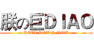 朕の巨ＤＩＡＯ (KEEL DOWN NOW)