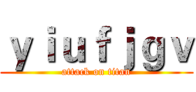 ｙｉｕｆｊｇｖ (attack on titan)