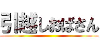 引越しおばさん ()