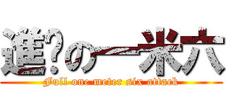 進擊の一米六 (Full one meter six attack)