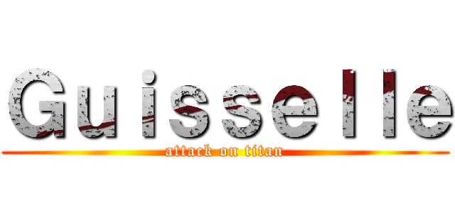 Ｇｕｉｓｓｅｌｌｅ (attack on titan)