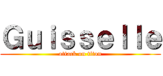 Ｇｕｉｓｓｅｌｌｅ (attack on titan)