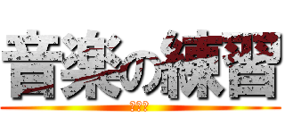 音楽の練習 (だるい)