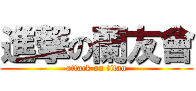 進撃の蘭友會 (attack on titan)