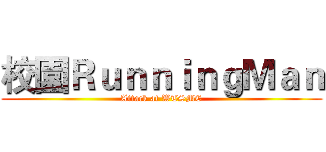 校園ＲｕｎｎｉｎｇＭａｎ (Attack at WTSMC)