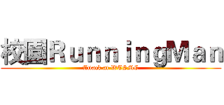 校園ＲｕｎｎｉｎｇＭａｎ (Attack at WTSMC)