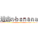 进击のｂａｎａｎａ (attack on banana)
