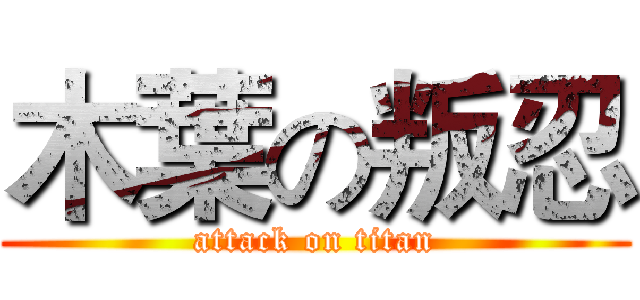 木葉の叛忍 (attack on titan)
