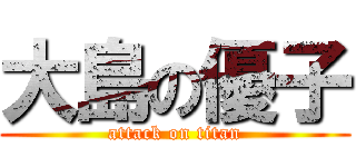大島の優子 (attack on titan)