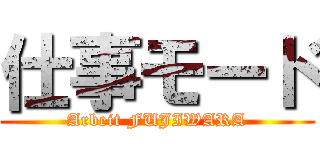 仕事モード (Arbeit FUJIWARA)