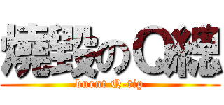 燒毀のＱ總 (burnt Q-tip)