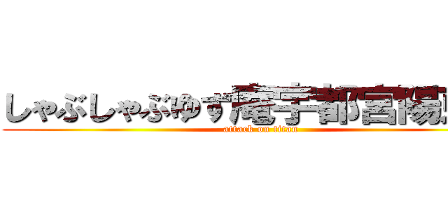 しゃぶしゃぶゆず庵宇都宮陽東店 (attack on titan)