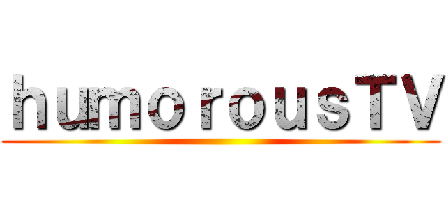 ｈｕｍｏｒｏｕｓＴＶ ()