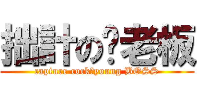 拙計の杨老板 (capture cockのyoung BOSS)