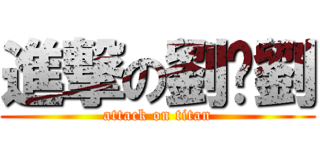 進撃の劉乄劉 (attack on titan)