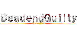 ＤｅａｄｅｎｄＧｕｉｌｔｙ (attack on titan)