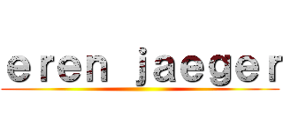 ｅｒｅｎ ｊａｅｇｅｒ ()