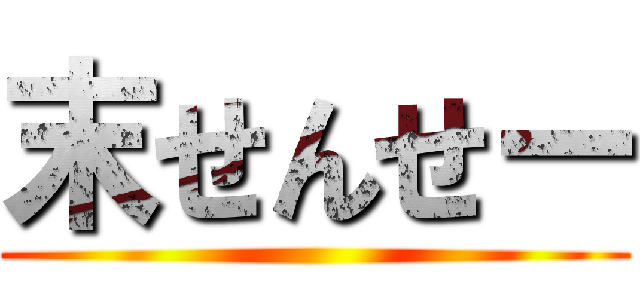 末せんせー ()