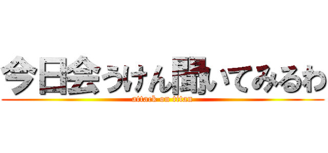 今日会うけん聞いてみるわ (attack on titan)