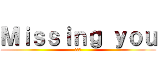 Ｍｉｓｓｉｎｇ ｙｏｕ (王阿璃)