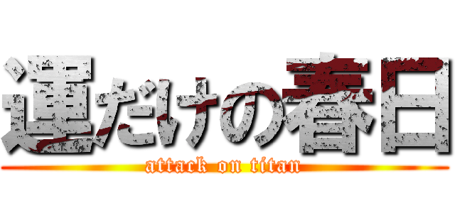 運だけの春日 (attack on titan)