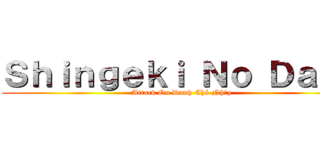 Ｓｈｉｎｇｅｋｉ Ｎｏ Ｄａｎｈ (Attack On Danh Chó Nhầy)