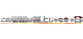 この番組は極上じゃなきゃ日本じゃない (attack on titan)