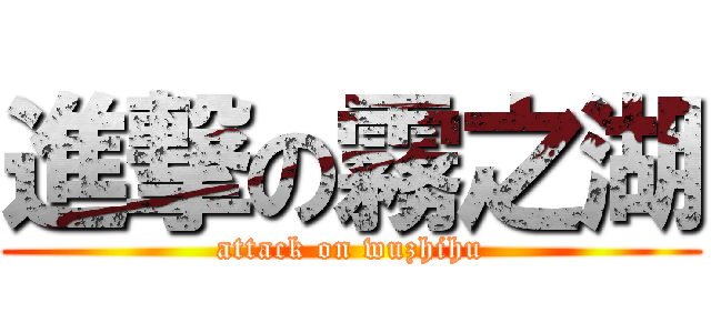 進撃の霧之湖 (attack on wuzhihu)