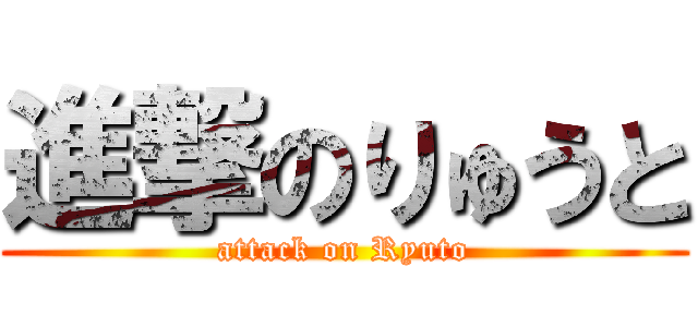 進撃のりゅうと (attack on Ryuto)