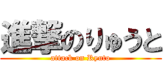 進撃のりゅうと (attack on Ryuto)