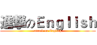 進撃のＥｎｇｌｉｓｈ (attack on English)