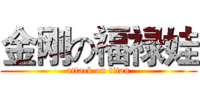 金刚の福禄娃 (attack on titan)