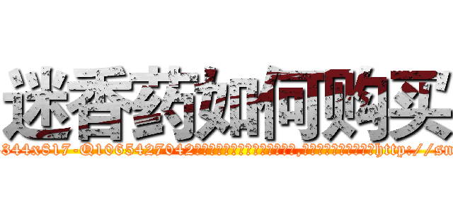 迷香药如何购买 (迷香药如何购买【电-151x68344x817-Q1065427042元吉药业】我们做的是长期生意,靠的是老客户长期支持http://sngk.net/Xr0EfC

参考消息网我们做的是长期生意,靠的是老客户长期支持也许我们早该意识到，就连鲍勃·霍斯金斯（金球奖戏剧类电影男主角 
)