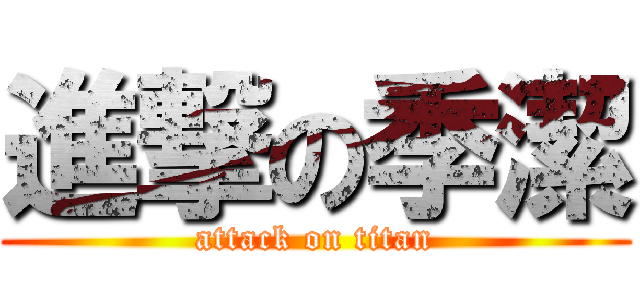 進撃の季潔 (attack on titan)