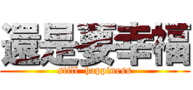 還是要幸福 (still  happiness)