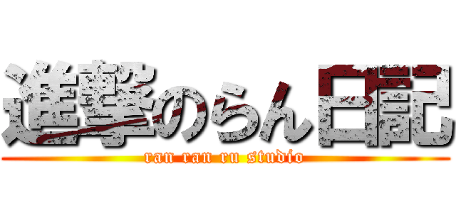 進撃のらん日記 (ran ran ru studio)