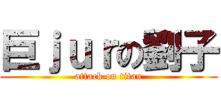 巨ｊｕｒの劉子 (attack on titan)