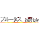 ブルータス、お前もか ()