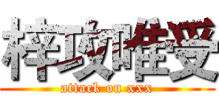 梓攻唯受 (attack on xxx)