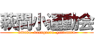 萩間小運動会 (kiduku  kanngaeru  yattemiru)