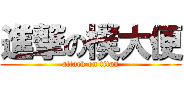 進撃の樸大便 (attack on titan)