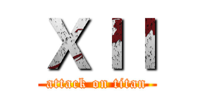 ＸＩＩ (attack on titan)