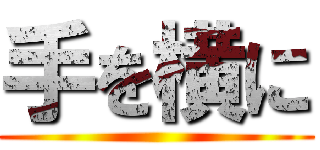 手を横に ()