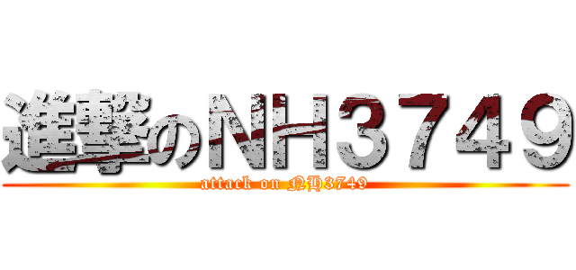 進撃のＮＨ３７４９ (attack on NH3749)