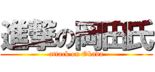 進撃の岡田氏 (attack on Okada)