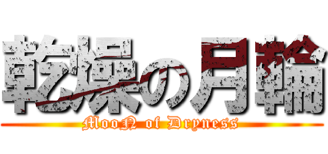 乾燥の月輪 (MooN of Dryness)