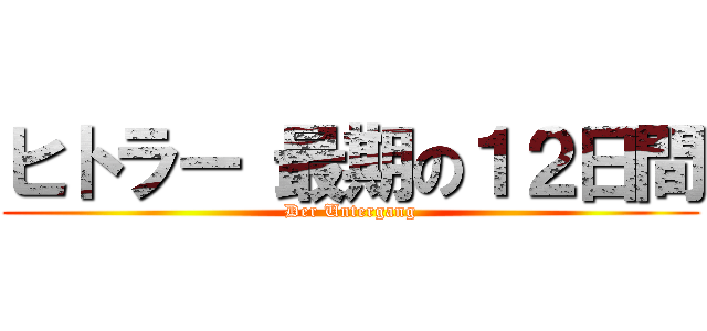 ヒトラー 最期の１２日間 (Der Untergang)