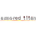 ａｒｍｏｒｅｄ ｔｉｔａｎ ()