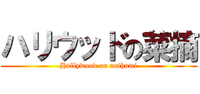 ハリウッドの菜摘 (Hollywood on nathumi)