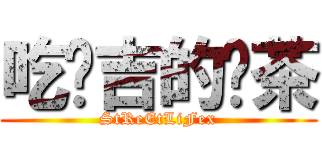 吃憨吉的奶茶 (StReEtLiFex)